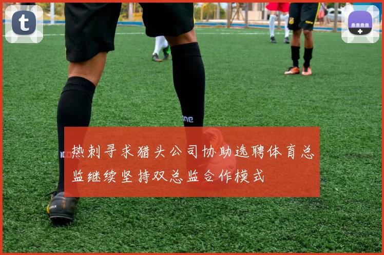 热刺寻求猎头公司协助选聘体育总监继续坚持双总监合作模式