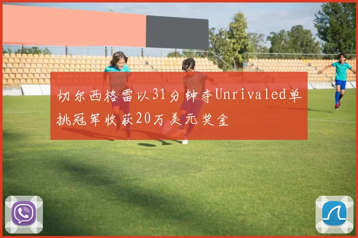 切尔西格雷以31分钟夺Unrivaled单挑冠军收获20万美元奖金